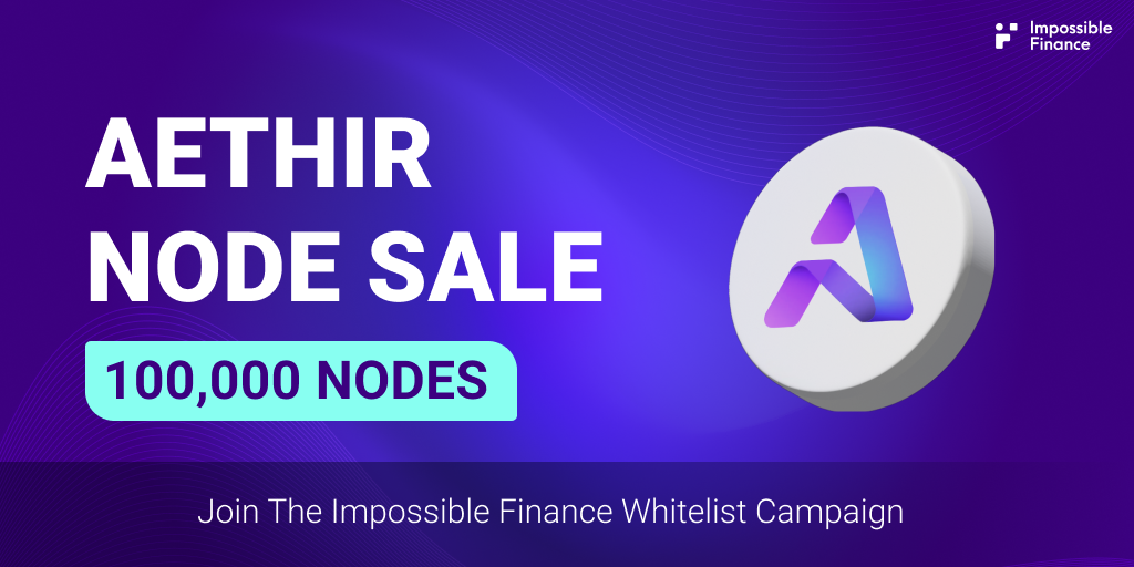 Join the Largest Node Sale on Aethir —  Impossible's Whitelist Campaign